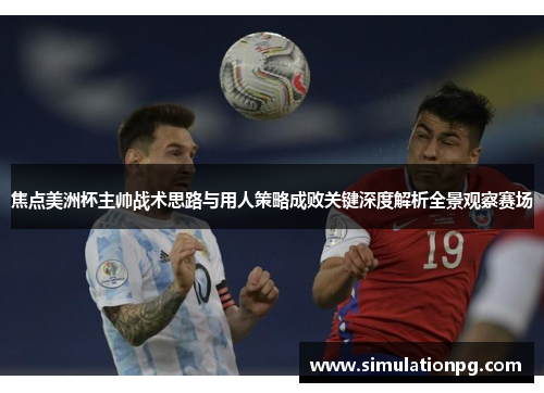 焦点美洲杯主帅战术思路与用人策略成败关键深度解析全景观察赛场