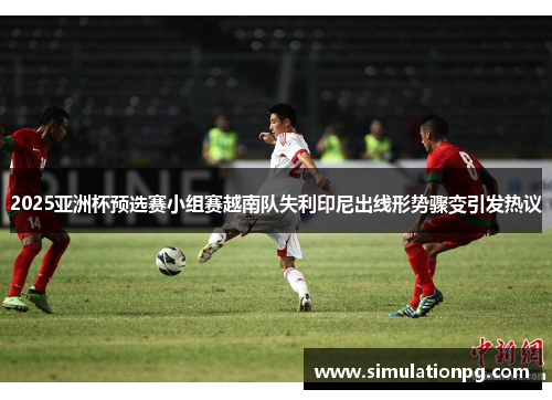 2025亚洲杯预选赛小组赛越南队失利印尼出线形势骤变引发热议