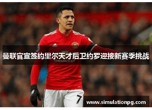 曼联官宣签约里尔天才后卫约罗迎接新赛季挑战