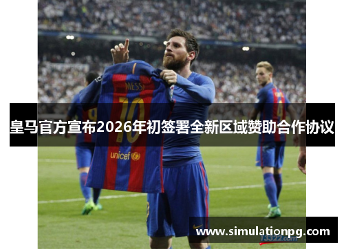 皇马官方宣布2026年初签署全新区域赞助合作协议